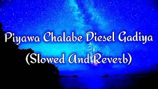 Piyawa Chalabe Diesel Gadiya Slowed And Reverb [upl. by Nilak]